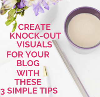 Create Knock-Out Visuals For Your Blog With These 3 Simple Tips